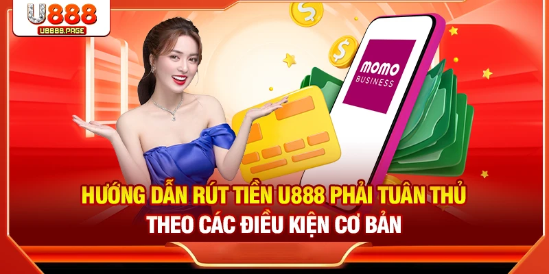 Hướng dẫn rút tiền U888 phải tuân thủ theo các điều kiện cơ bản