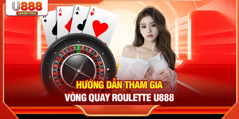 Hướng dẫn tham gia vòng quay Roulette U888