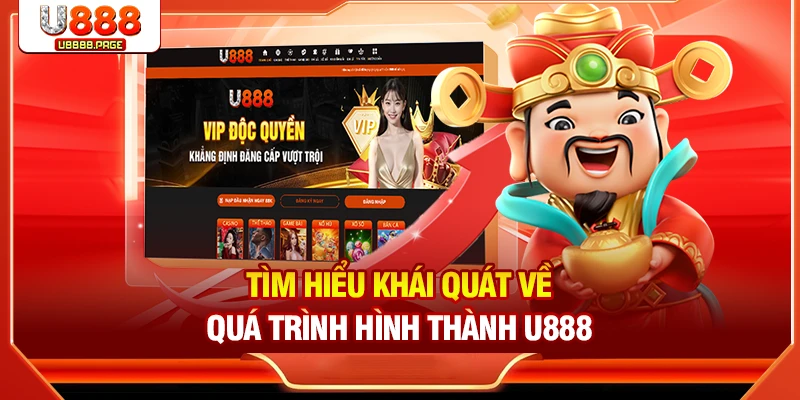 Tìm hiểu khái quát về quá trình hình thành U888